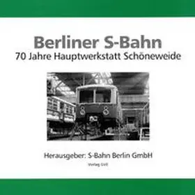 Demps / Preuss / Wegner |  Berliner S-Bahn. 70 Jahre Hauptwerkstatt Schöneweide | Buch |  Sack Fachmedien