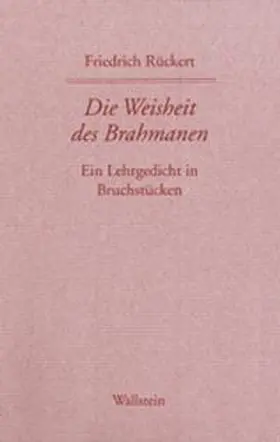 Rückert / Kreutner / Wollschläger |  Friedrich Rückerts Werke. Historisch-kritische Ausgabe. Schweinfurter Edition / Die Weisheit des Brahmanen | Buch |  Sack Fachmedien