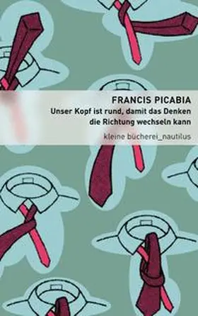 Picabia |  Unser Kopf ist rund, damit das Denken die Richtung wechseln kann | Buch |  Sack Fachmedien