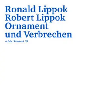 Babias |  Ronald Lippok/Robert Lippok. Ornament und Verbrechen | Sonstiges |  Sack Fachmedien