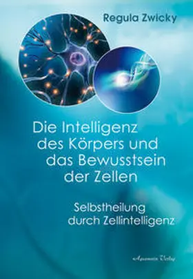 Zwicky |  Die Intelligenz des Körpers und  das Bewusstsein der Zellen | Buch |  Sack Fachmedien