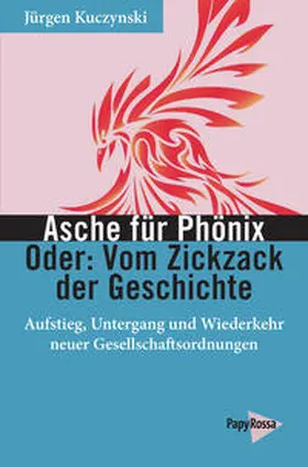 Kuczynski |  Asche für Phönix – Oder: Vom Zickzack der Geschichte | Buch |  Sack Fachmedien