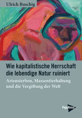 Ruschig | Wie kapitalistische Herrschaft die lebendige Natur ruiniert | Buch | 978-3-89438-851-5 | sack.de