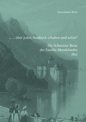Klein |  »... über jeden Ausdruck erhaben und schön«. Die Schweizer Reise der Familie Mendelssohn 1822 | Buch |  Sack Fachmedien