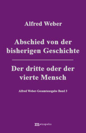 Weber / Bräu / Demm |  Alfred Weber Gesamtausgabe / Abschied von der bisherigen Geschichte /Der dritte und der vierte Mensch | Buch |  Sack Fachmedien