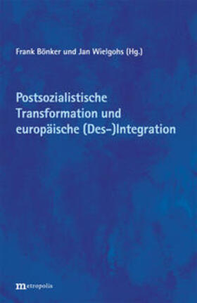 Bönker / Wielgohs |  Postsozialistische Transformation und europäische (Des)Integration: Bilanzen und Perspektiven | Buch |  Sack Fachmedien