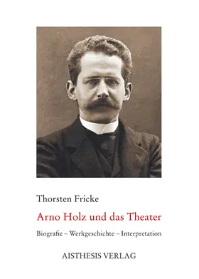 Fricke |  Arno Holz und das Theater | Buch |  Sack Fachmedien