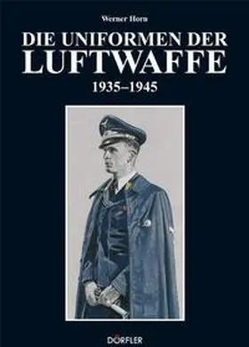 Horn |  Die Uniformen der Luftwaffe 1935-1945 | Buch |  Sack Fachmedien