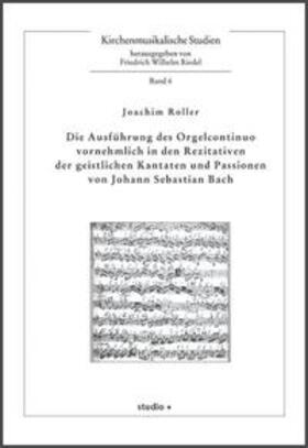 Roller |  Die Ausführung des Orgelcontinuo vornehmlich in den Rezitativen der geistlichen Kantaten und Passionen von Johann Sebastian Bach | Buch |  Sack Fachmedien