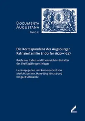 Häberlein / Künast / Schwanke |  Die Korrespondenz der Augsburger Patrizierfamilie Endorfer 1620-1627 | Buch |  Sack Fachmedien