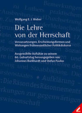 Weber / Burkhardt / Paulus |  Die Lehre von der Herrschaft – Voraussetzungen, Erscheinungsformen und Wirkungen frühneuzeitlicher Politikdiskurse | Buch |  Sack Fachmedien