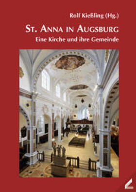 Kießling |  St. Anna  in Augsburg - eine Kirche und ihre Gemeinde | Buch |  Sack Fachmedien