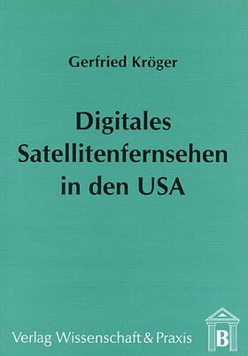 Kröger |  Digitales Satellitenfernsehen in den USA. | eBook | Sack Fachmedien