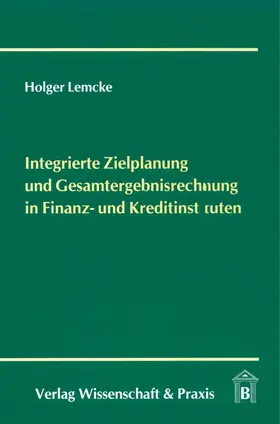 Lemcke |  Integrierte Zielplanung und Gesamtergebnisrechnung in Finanz- und Kreditinstituten. | eBook | Sack Fachmedien