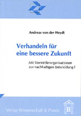 Heydt |  Heydt, A: Verhandeln für eine bessere Zukunft | Buch |  Sack Fachmedien