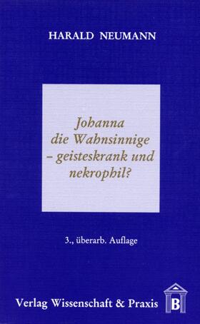 Neumann |  Johanna die Wahnsinnige ¿ geisteskrank und nekrophil? | Buch |  Sack Fachmedien