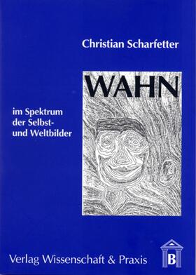 Scharfetter |  Wahn im Spektrum der Selbst- und Weltbilder. | Buch |  Sack Fachmedien