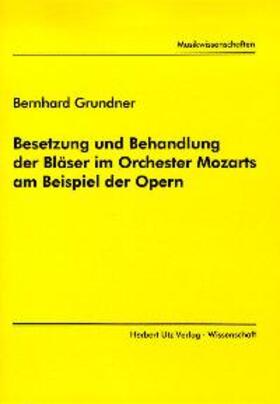 Grundner |  Besetzung und Behandlung der Bläser im Orchester Mozarts am Beispiel der Opern | Buch |  Sack Fachmedien