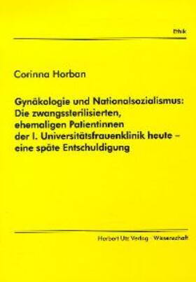 Horban |  Gynäkologie und Nationalsozialismus: Die zwangssterilisierten ehemaligen Patientinnen der I. Universitätsfrauenklinik heute - eine späte Entschuldigung | Buch |  Sack Fachmedien