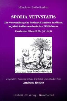 Heider |  Spolia vetustatis - Die Verwandlung der heidnisch-antiken Tradition in Jakob Baldes marianischen Wallfahrten: Parthenia, Silvae II Nr. 3 (1643) | Buch |  Sack Fachmedien