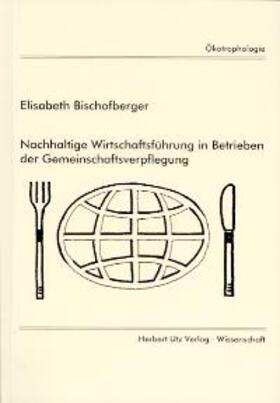 Bischofberger |  Nachhaltige Wirtschaftsführung in Betrieben der Gemeinschaftsverpflegung | Buch |  Sack Fachmedien