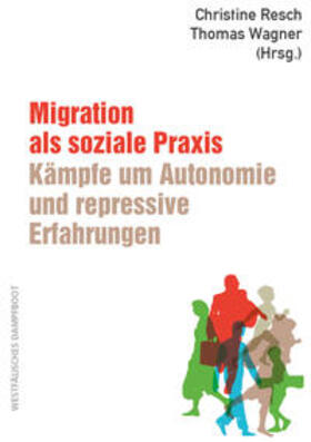 Resch / Wagner |  Migration als soziale Praxis: Kämpfe um Autonomie und repressive Erfahrungen | Buch |  Sack Fachmedien