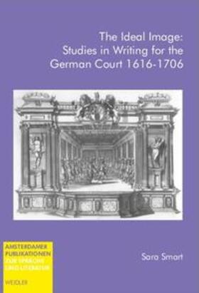 Smart |  The Ideal Image: Studies in Writing for the German Court 1616-1706 | Buch |  Sack Fachmedien