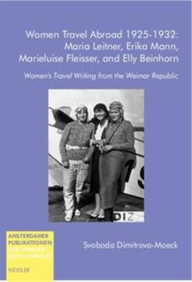 Dimitrova-Moeck |  Women Travel Abroad 1924-1932: Maria Leitner, Erika Mann, Marieluise Fleisser, and Elly Beinhorn | Buch |  Sack Fachmedien