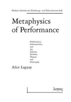 Lagaay |  Metaphysics of Performance. Performance, Performativity and the Relation Between Theatre and Philosophy | Buch |  Sack Fachmedien