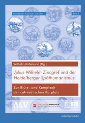 Kühlmann / Mannheimer Altertumsverein von 1859 - Gesellschaft d. Freunde Mannheims u. d. ehemaligen Kurpfalz |  Julius Wilhelm Zincgref und der Heidelberger Späthumanismus | Buch |  Sack Fachmedien