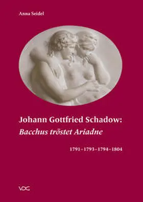 Seidel |  Johann Gottfried Schadow: „Bacchus tröstet Ariadne“ 1791 – 1793 – 1794 – 1804 | Buch |  Sack Fachmedien