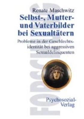 Maschwitz |  Selbst-, Mutter- und Vaterbilder bei Sexualtätern | Buch |  Sack Fachmedien