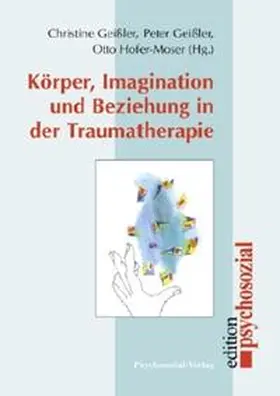 Geißler / Hofer-Moser |  Körper, Imagination und Beziehung in der Traumatherapie | Buch |  Sack Fachmedien