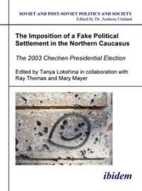 Lokshina / Mayer / Thomas |  The Imposition of a Fake Political Settlement in the Northern Caucasus. The 2003 Chechen Presidential Election | Buch |  Sack Fachmedien