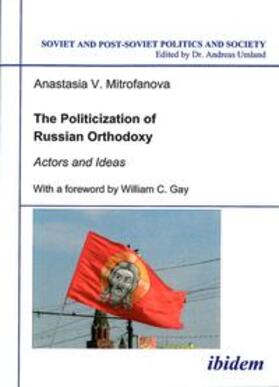 Mitrofanova / Umland |  The Politicization of Russian Orthodoxy. Actors and Ideas | Buch |  Sack Fachmedien