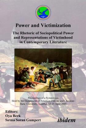 Berk / Soran Gumpert |  Power and Victimization - The Rhetoric of Sociopolitical Power and Representations of Victimhood in Contemporary Literature. Proceedings of a Symposium Held by the Department of American Culture and Literature Haliç University, Istanbul, 13-15 April 2005 | Buch |  Sack Fachmedien