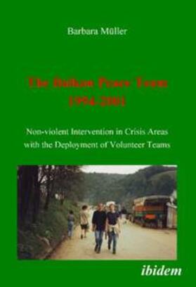 Müller / Foster |  The Balkan Peace Team 1994-2001. Non-violent Intervention in Crisis Areas with the Deployment of Volunteer Teams | Buch |  Sack Fachmedien