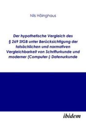 Höinghaus |  Der hypothetische Vergleich des § 269 StGB unter Berücksichtigung der tatsächlichen und normativen Vergleichbarkeit von Schrifturkunde und moderner (Computer-) Datenurkunde | Buch |  Sack Fachmedien