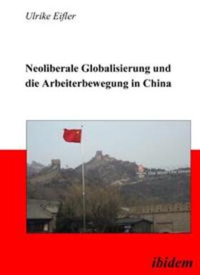 Eifler |  Neoliberale Globalisierung und die Arbeiterbewegung in China | Buch |  Sack Fachmedien