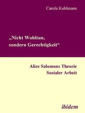 Kuhlmann |  ¿Nicht Wohltun, sondern Gerechtigkeit¿. Alice Salomons Theorie Sozialer Arbeit | Buch |  Sack Fachmedien