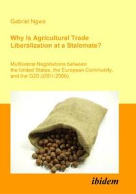 Ngwe |  Why Is Agricultural Trade Liberalization at a Stalemate?. Multilateral Negotiations between the United States, the European Community, and the G20 (2001-2006) | Buch |  Sack Fachmedien