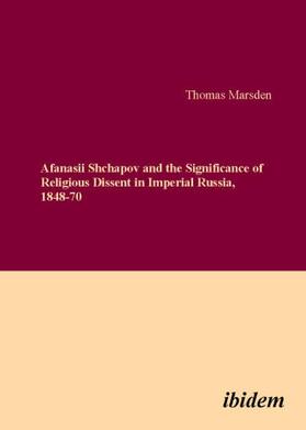 Marsden |  Afanasii Shchapov and the Significance of Religious Dissent in Imperial Russia, 1848-70 | Buch |  Sack Fachmedien