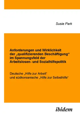 Park |  Anforderungen und Wirklichkeit der „qualifizierenden Beschäftigung“ im Spannungsfeld der Arbeitslosen- und Sozialhilfepolitik | Buch |  Sack Fachmedien