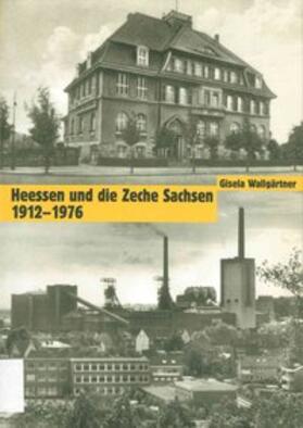 Wallgärtner |  Heessen und die Zeche Sachsen 1912-1976 | Buch |  Sack Fachmedien