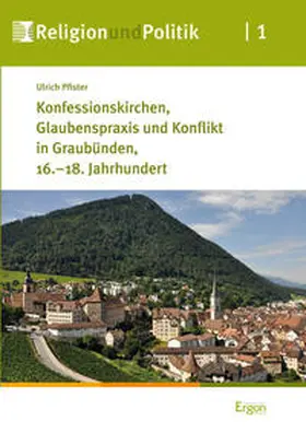 Pfister |  Konfessionskirchen, Glaubenspraxis und Konflikt in Graubünden, 16.-18. Jahrhundert | Buch |  Sack Fachmedien