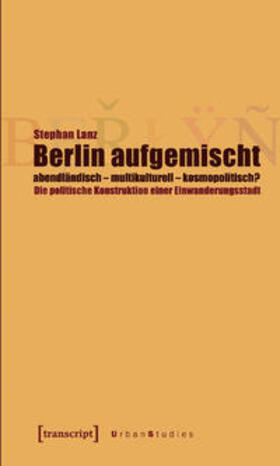 Lanz |  Berlin aufgemischt: abendländisch, multikulturell, kosmopolitisch? | Buch |  Sack Fachmedien