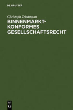 Teichmann |  Binnenmarktkonformes Gesellschaftsrecht | Buch |  Sack Fachmedien
