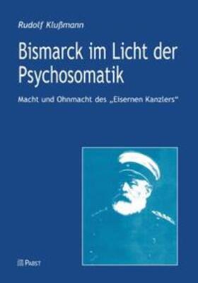 Klußmann / Klussmann |  Bismarck im Licht der Psychosomatik | Buch |  Sack Fachmedien