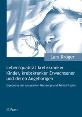 Kröger |  Lebensqualität krebskranker Kinder, krebskranker Erwachsener und deren Angehörigen | Buch |  Sack Fachmedien