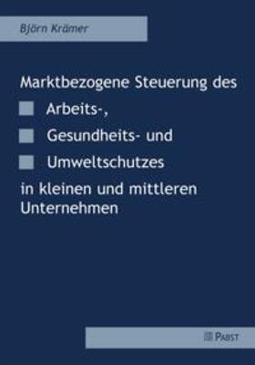 Krämer |  Marktbezogene Steuerung des Arbeits-, Gesundheits- und Umweltschutzes in kleinen und mittleren Unternehmen | Buch |  Sack Fachmedien